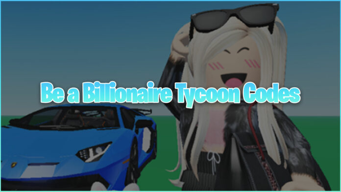 Be a Billionaire Tycoon Codes